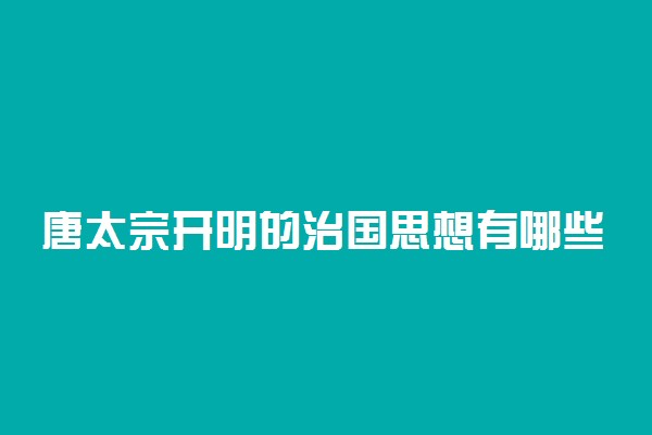 唐太宗开明的治国思想有哪些