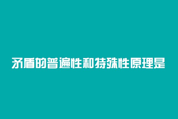 矛盾的普遍性和特殊性原理是什么