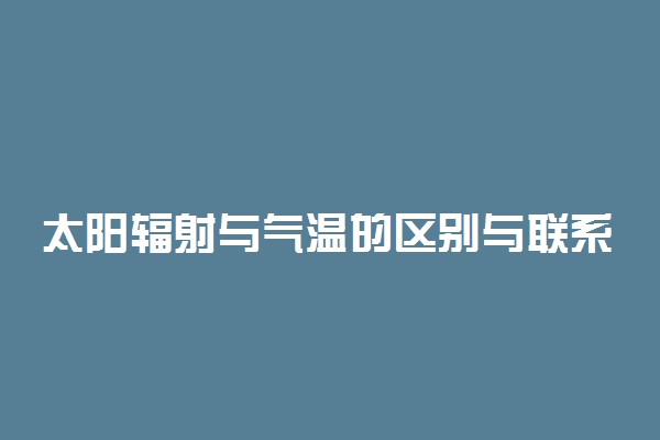 太阳辐射与气温的区别与联系