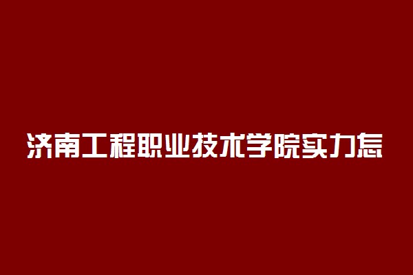 济南工程职业技术学院实力怎么样