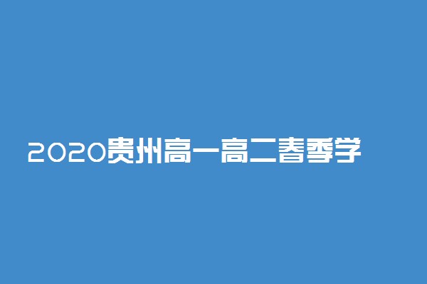 2020贵州高一高二春季学期开学时间