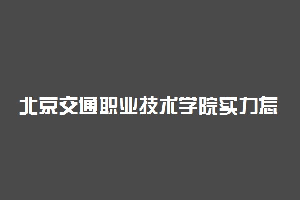 北京交通职业技术学院实力怎么样
