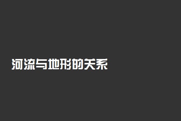 河流与地形的关系