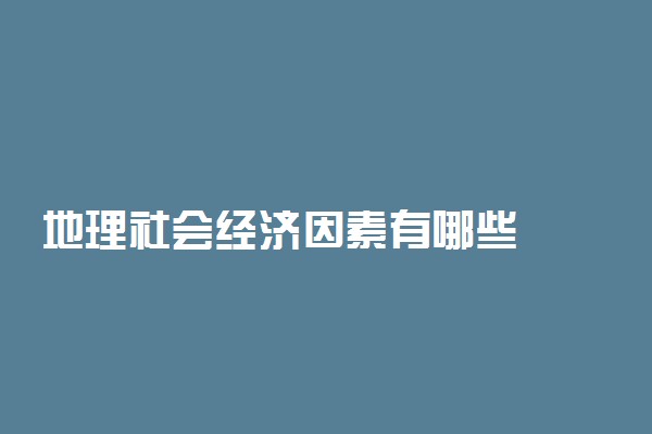 地理社会经济因素有哪些