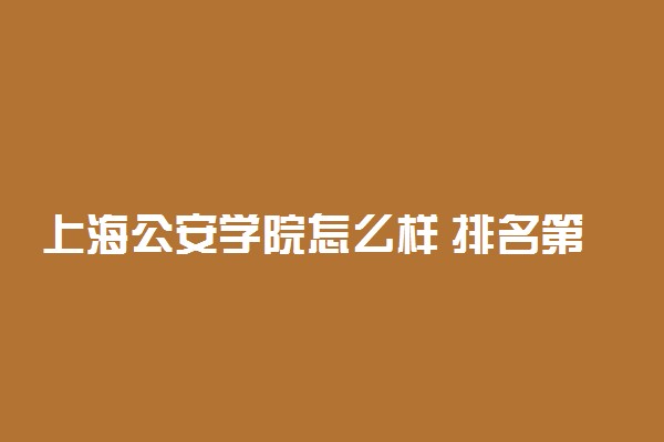 上海公安学院怎么样 排名第几