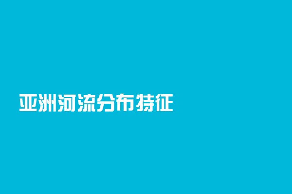 亚洲河流分布特征