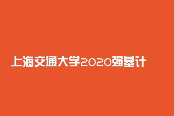 上海交通大学2020强基计划招生简章及专业