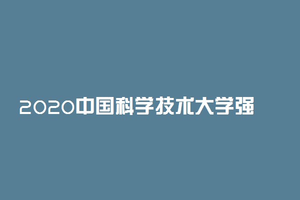 2020中国科学技术大学强基计划招生简章