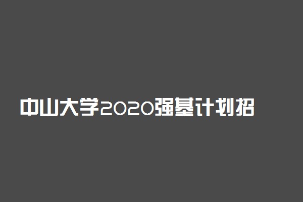 中山大学2020强基计划招生简章及报名时间