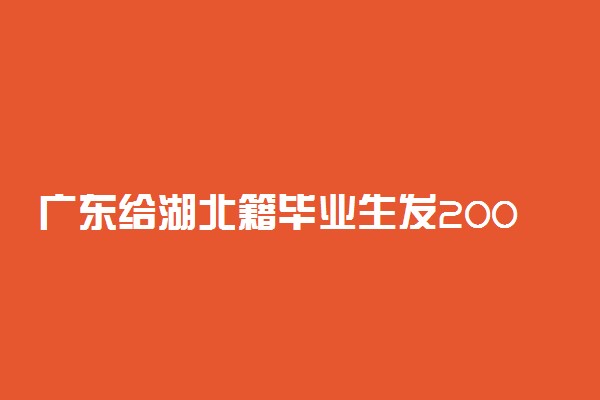 广东给湖北籍毕业生发2000元就业补贴