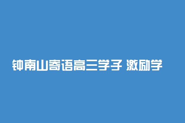 钟南山寄语高三学子 激励学生努力上进的话