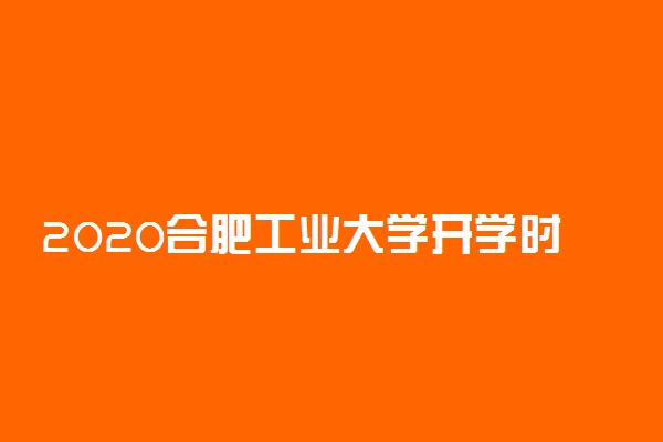 2020合肥工业大学开学时间最新消息