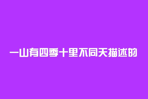 一山有四季十里不同天描述的是