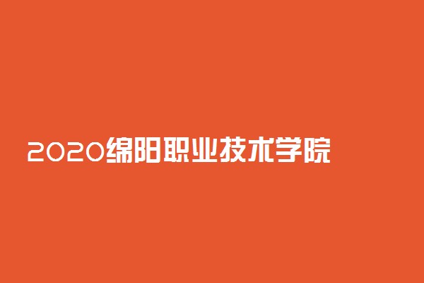 2020​绵阳职业技术学院高职单招招生章程