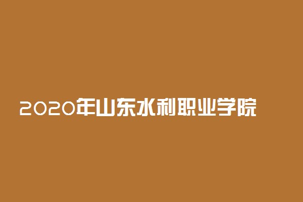2020年山东水利职业学院高职单独招生计划及专业