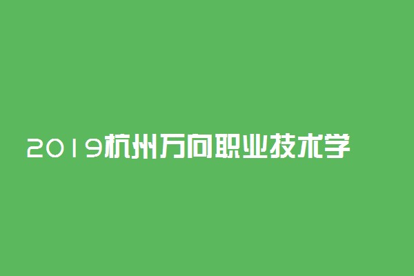 2019杭州万向职业技术学院各专业录取分数线汇总