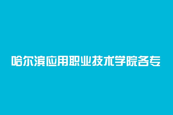 哈尔滨应用职业技术学院各专业费用一年多少钱