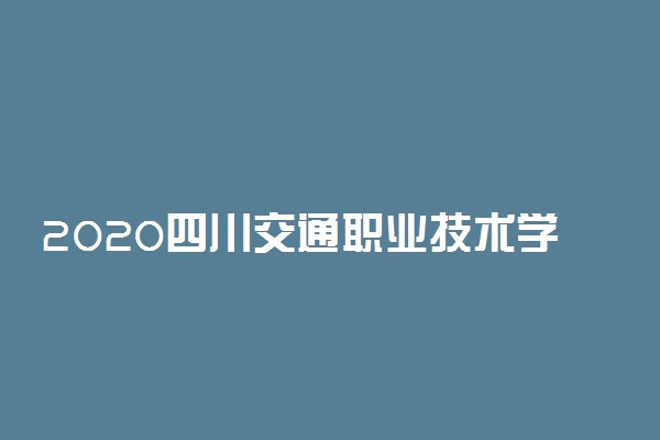 2020四川交通职业技术学院开学时间
