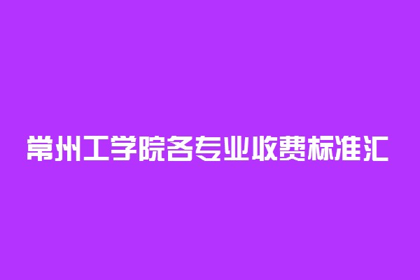 常州工学院各专业收费标准汇总