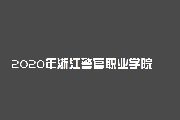 2020年浙江警官职业学院高职提前招生章程