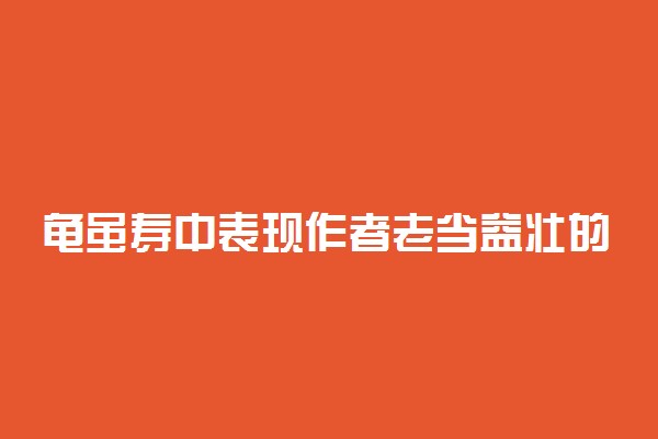 龟虽寿中表现作者老当益壮的句子是什么