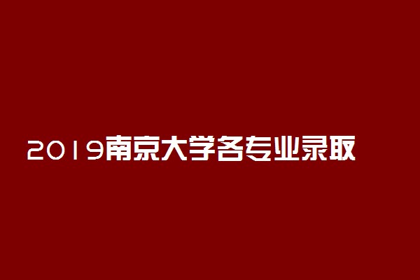 2019南京大学各专业录取分数线汇总