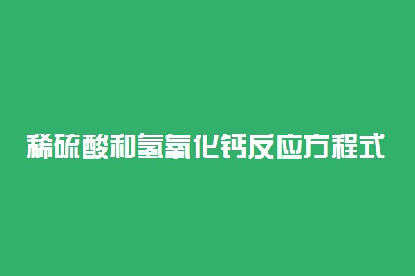 稀硫酸和氢氧化钙反应方程式