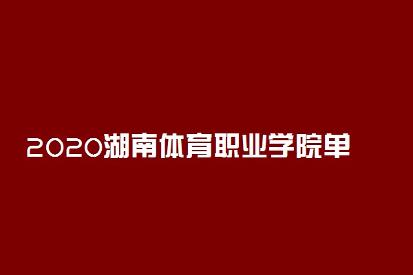 2020湖南体育职业学院单独招生简章