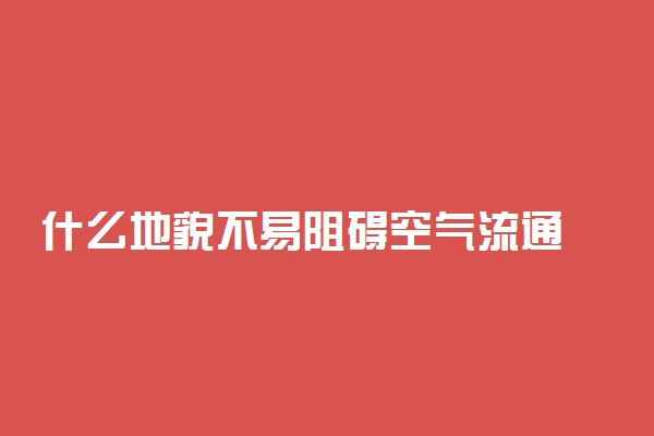 什么地貌不易阻碍空气流通