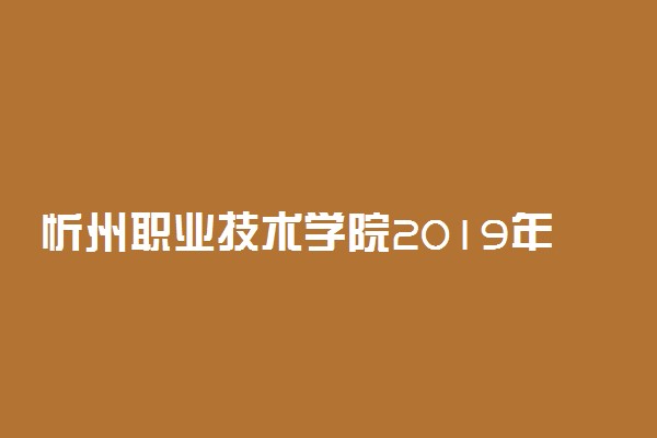 忻州职业技术学院2019年各省录取分数线汇总