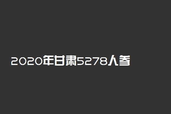 2020年甘肃5278人参加体育统考