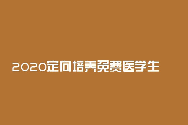 2020定向培养免费医学生报名条件