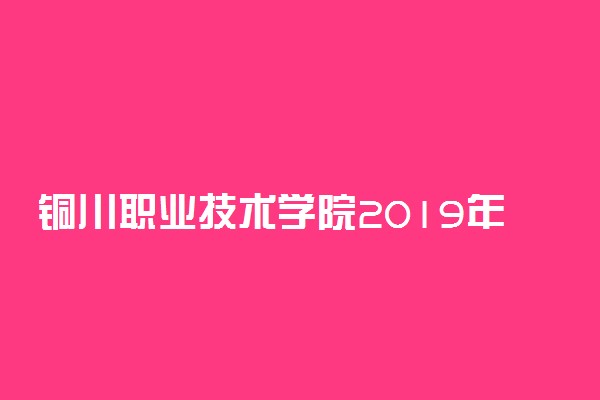 铜川职业技术学院2019年各省各专业录取分数线