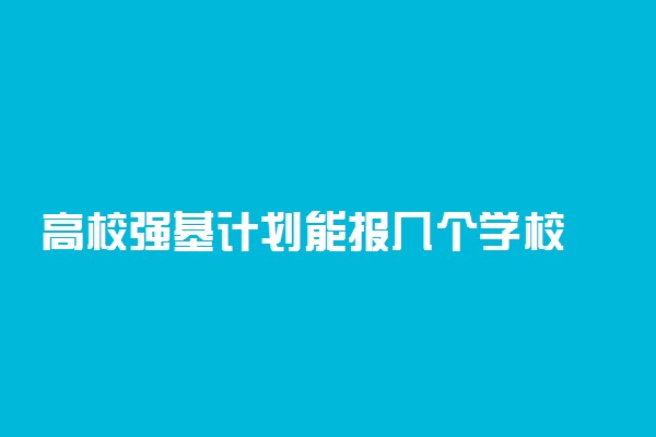 高校强基计划能报几个学校