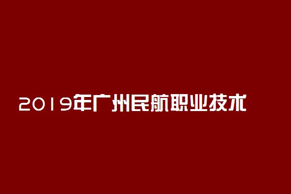 2019年广州民航职业技术学院各专业录取分数线