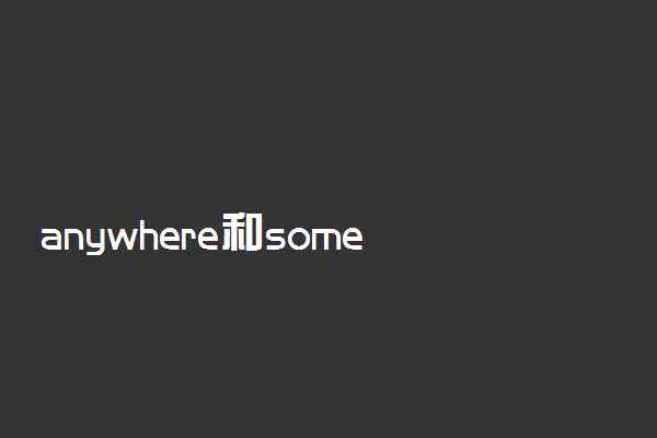 anywhere和somewhere的区别