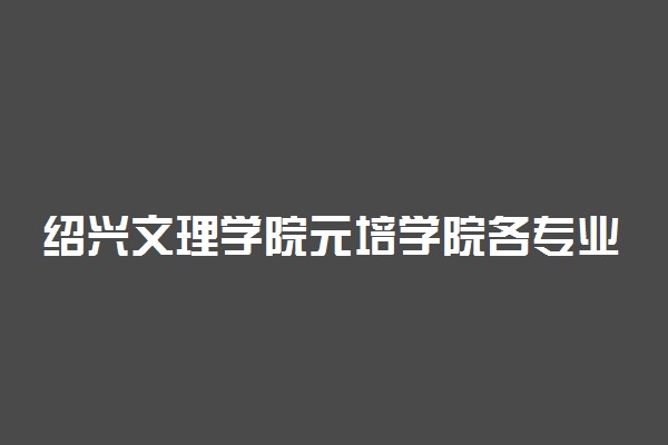 绍兴文理学院元培学院各专业一年收费是多少