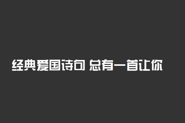 经典爱国诗句 总有一首让你热血澎湃