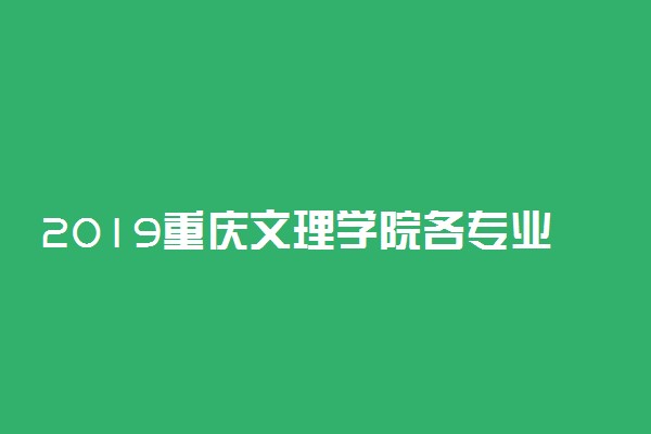 2019重庆文理学院各专业录取分数线汇总