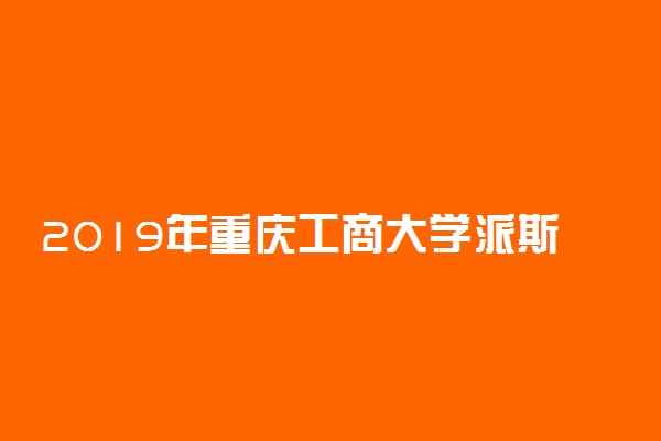 2019年重庆工商大学派斯学院各专业录取分数线