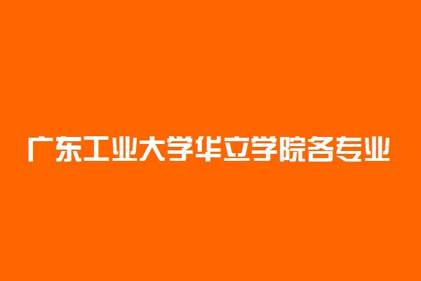 广东工业大学华立学院各专业一年收费是多少