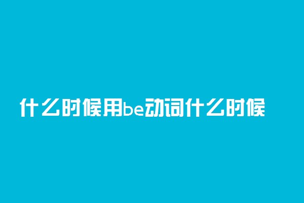 什么时候用be动词什么时候用助动词