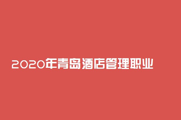 2020年青岛酒店管理职业技术学院学费
