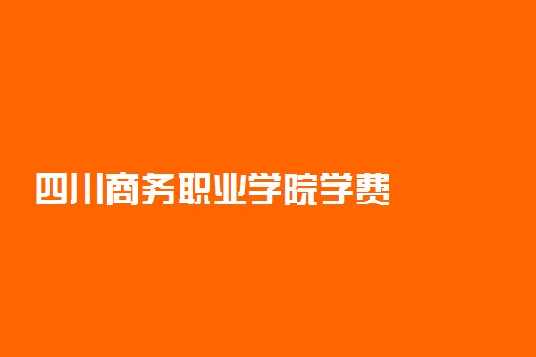 四川商务职业学院学费