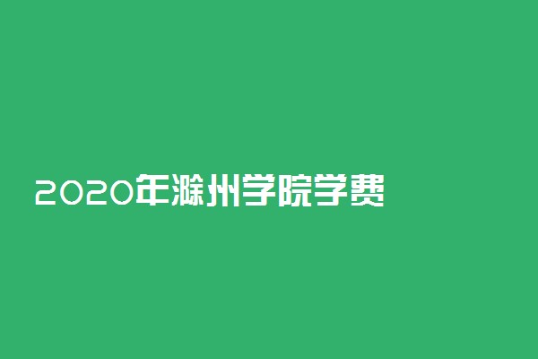 2020年滁州学院学费