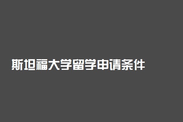 斯坦福大学留学申请条件