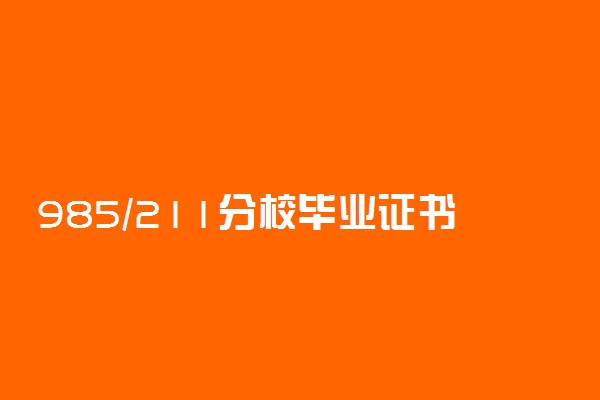 985/211分校毕业证书与本部一样吗？看完你就知道了