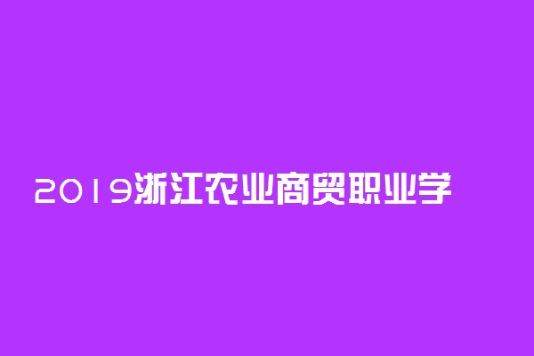 2019浙江农业商贸职业学院各专业录取分数线汇总