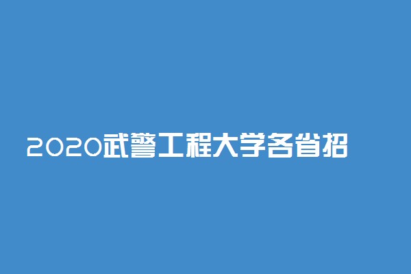 2020武警工程大学各省招生计划汇总