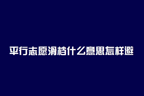 平行志愿滑档什么意思怎样避免